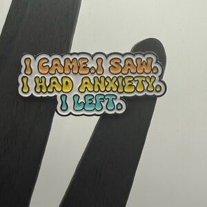 “I came, I saw, I had anxiety, I left” enamel pin/brooche